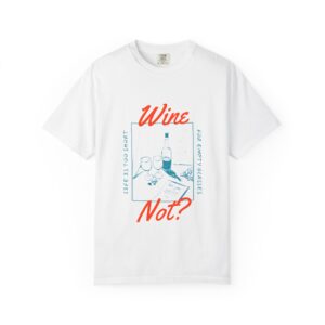 Wine Not? Unisex Garment-Dyed T-Shirt, Funny Wine Lover Tee, Gift for Wine Enthusiasts, Casual Party Wear, Wine Gifts, Holiday Apparel
